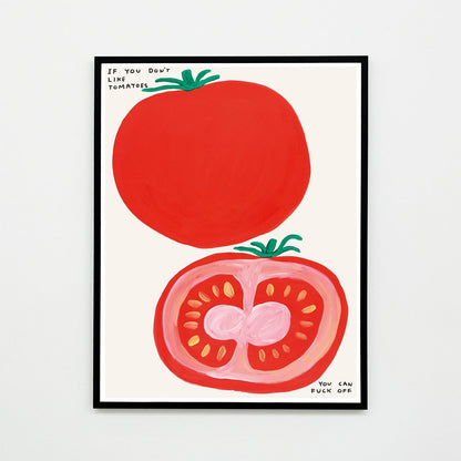 a photo of a david shrigley art print in a black frame. the print features two large images of the outside of a tomato as well as the inside of a tomato, with small text in the top left stating 'IF YOU DON'T LIKE TOMATOES', and more small text in the bottom right corner stating 'YOU CAN FUCK OFF'. david shrigley prints david shrigley posters david shrigley art
