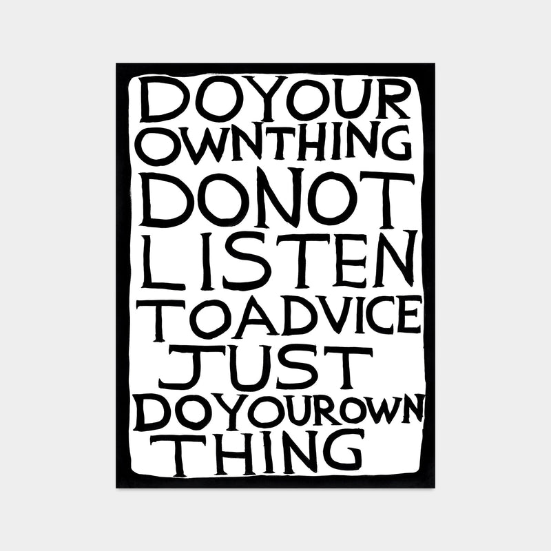 photo of a david shrigley art print featuring text saying 'do your own thing, do not listen to advice just do your own thing' on a white background with a black border. Buy David Shrigley, David Shrigley Prints, David Shrigley art, David Shrigley poster, david shrigley art prints