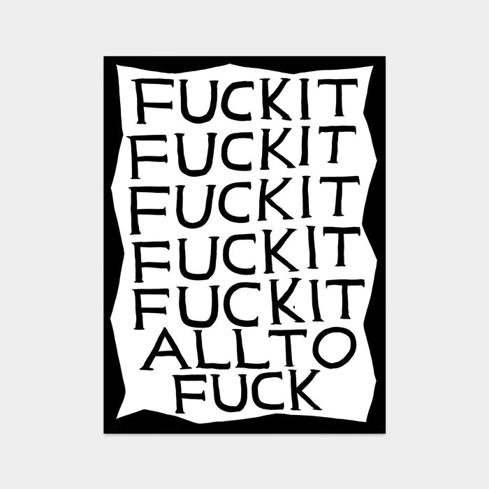 photo of a david shrigley art print featuring a white background, jagged black border, and black capitalised text in the centre reading 'FUCK IT FUCK IT FUCK IT FUCK IT FUCK IT ALL TO FUCK'. Buy David Shrigley, David Shrigley Prints, David Shrigley art, David Shrigley poster, david shrigley art prints