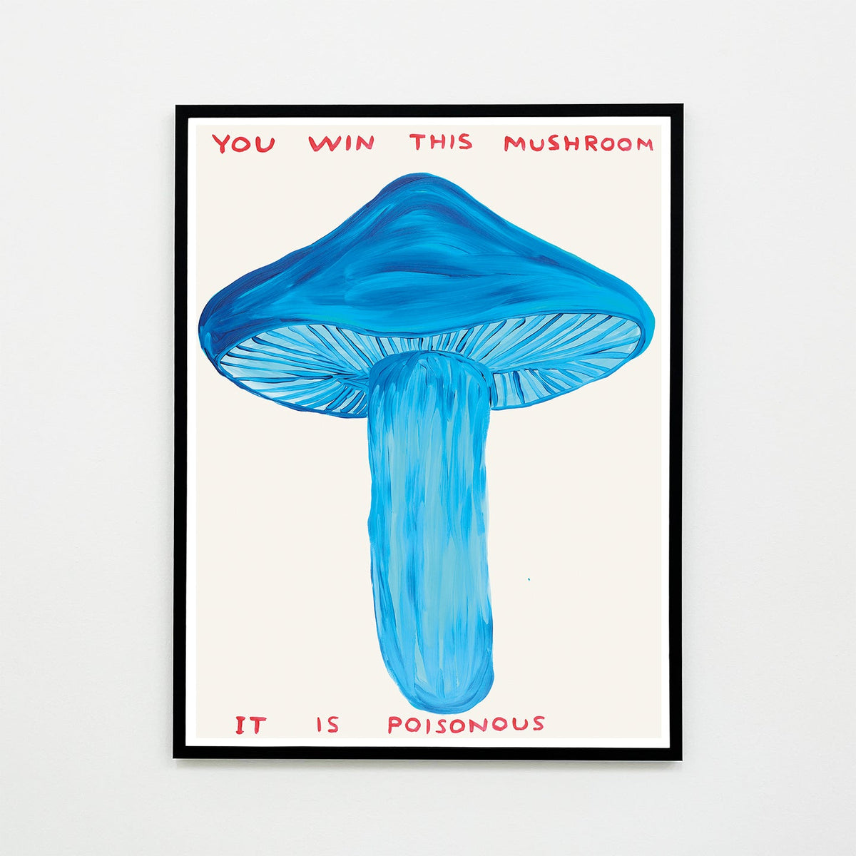 this is an image of a david shrigley artwork titled 'you win this mushroom' with a black frame. the artwork features a large blue painted mushroom with text stating 'YOU WIN THIS MUSHROOM IT IS POISONOUS'. this is a david shrigley print for sale