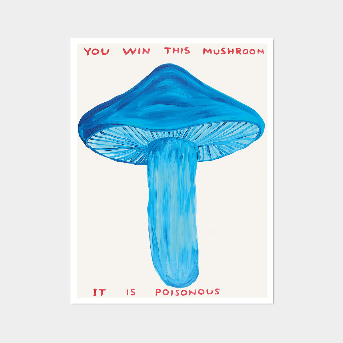 this is an image of a david shrigley artwork titled 'you win this mushroom'. the artwork features a large blue painted mushroom with text stating 'YOU WIN THIS MUSHROOM IT IS POISONOUS'. this is a david shrigley print for sale