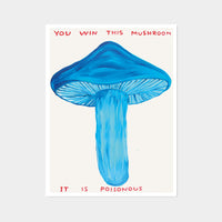 this is an image of a david shrigley artwork titled 'you win this mushroom'. the artwork features a large blue painted mushroom with text stating 'YOU WIN THIS MUSHROOM IT IS POISONOUS'. this is a david shrigley print for sale