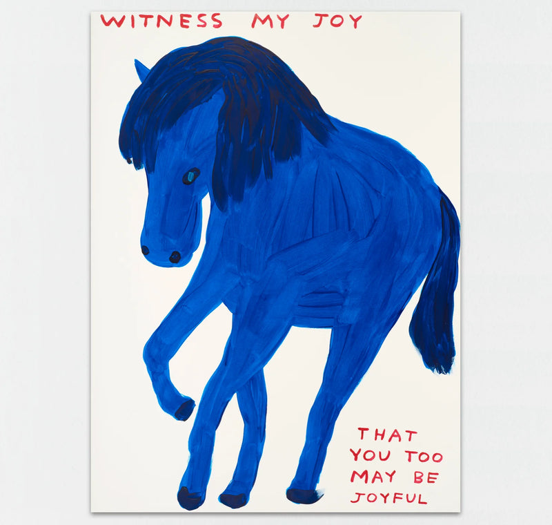 this is an image of a david shrigley artwork titled 'witness my joy'. this artwork features a large blue horse in the centre, with text stating 'WITNESS MY JOY THAT YOU TOO MAY BE JOYFUL'. this is a david shrigley poster for sale