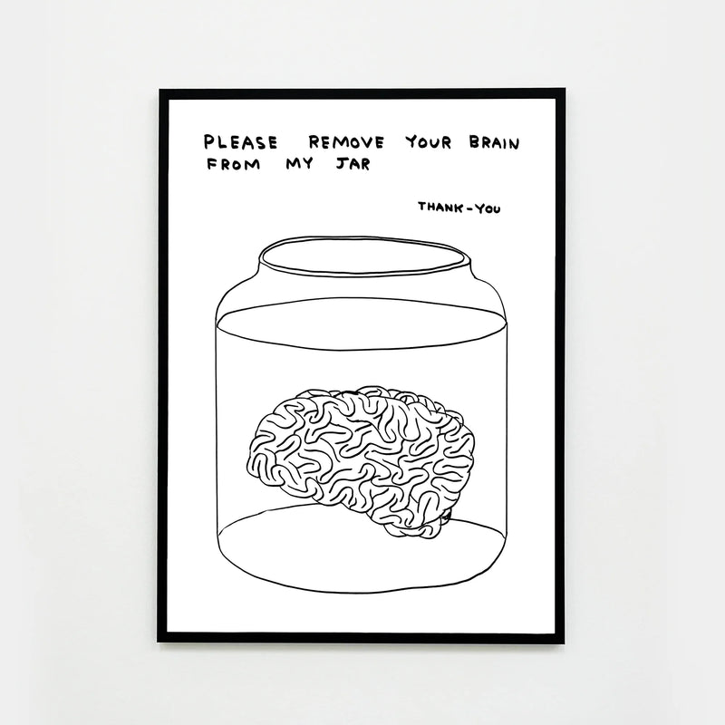 a photo of a david shrigley artwork titled 'please remove your brain from my jar' in a black frame. the artwork features a white background, with a black line drawing of a brain in a jar of liquid, with text above stating 'please remove your brain from my jar tjank-you' in all caps. this is a david shrigley print for sale