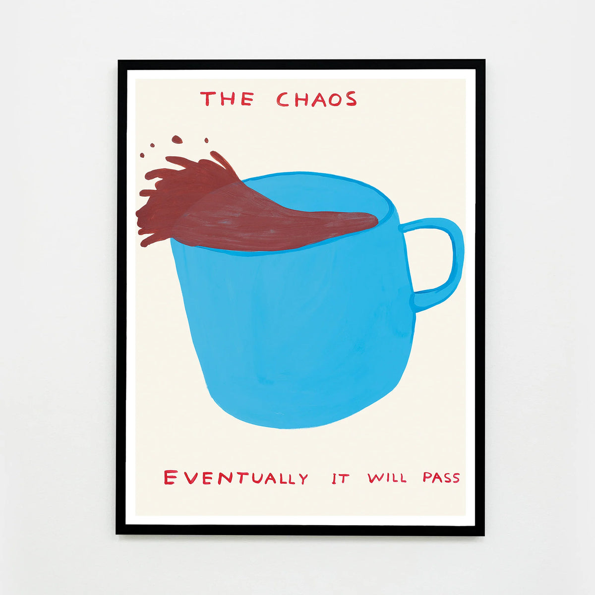 this is an image of a david shrigley artwork in a black frame which is untitled. the artwork features a blue teacup with coffee spilling out of it, with text stating 'THE CHAOS', 'EVENTUALLY IT WILL PASS'. this is a david shrigley poster for sale