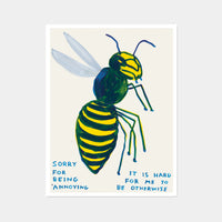 This is an image of an artwork by david shrigley titled 'sorry for being annoying'. the artwork features a large image of a wasp with the handwritten text 'sorry for being annoying it is hard for me to be otherwise'. this is a david shrigley print for sale